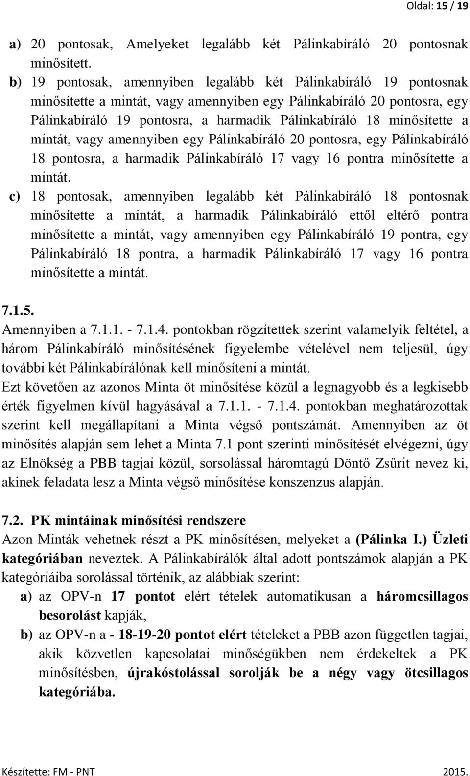 minősítette a mintát, vagy amennyiben egy Pálinkabíráló 20 pontosra, egy Pálinkabíráló 18 pontosra, a harmadik Pálinkabíráló 17 vagy 16 pontra minősítette a mintát.