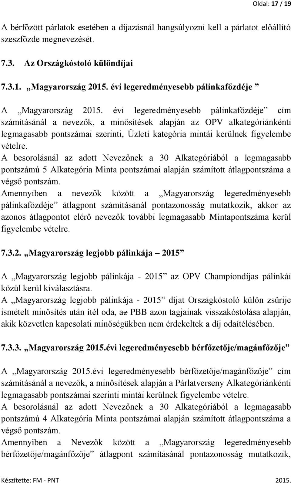 évi legeredményesebb pálinkafőzdéje cím számításánál a nevezők, a minősítések alapján az OPV alkategóriánkénti legmagasabb pontszámai szerinti, Üzleti kategória mintái kerülnek figyelembe vételre.