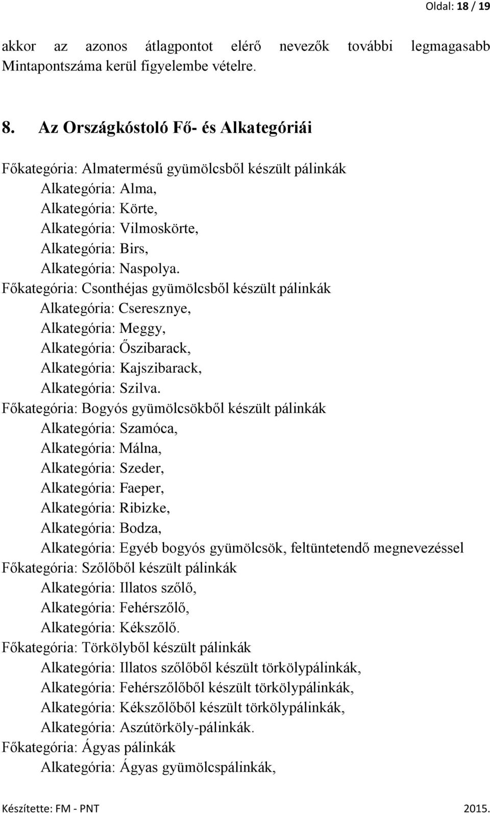 Főkategória: Csonthéjas gyümölcsből készült pálinkák Alkategória: Cseresznye, Alkategória: Meggy, Alkategória: Őszibarack, Alkategória: Kajszibarack, Alkategória: Szilva.