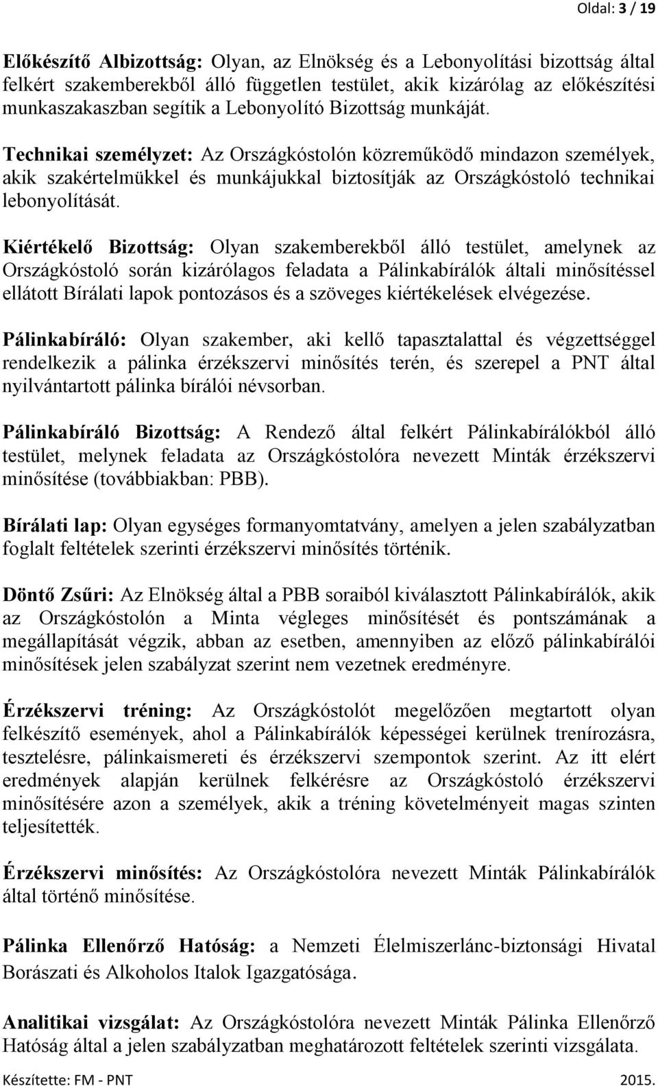 Kiértékelő Bizottság: Olyan szakemberekből álló testület, amelynek az Országkóstoló során kizárólagos feladata a Pálinkabírálók általi minősítéssel ellátott Bírálati lapok pontozásos és a szöveges