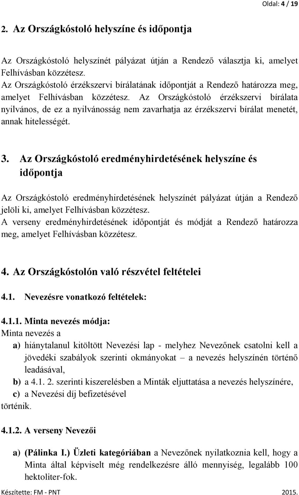 Az Országkóstoló érzékszervi bírálata nyilvános, de ez a nyilvánosság nem zavarhatja az érzékszervi bírálat menetét, annak hitelességét. 3.