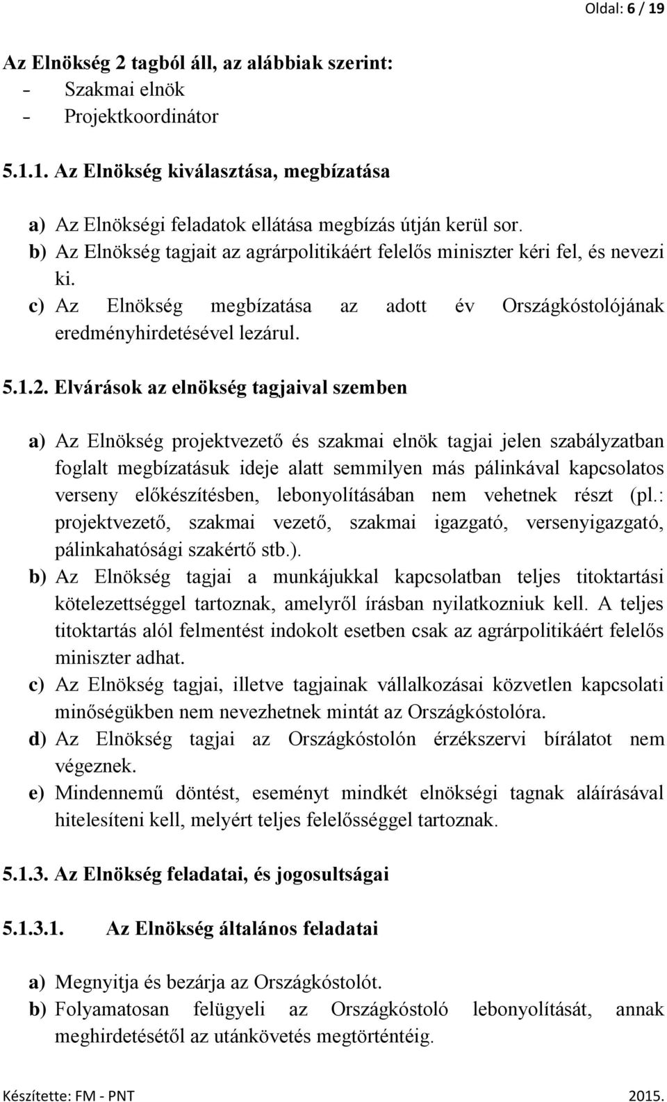 Elvárások az elnökség tagjaival szemben a) Az Elnökség projektvezető és szakmai elnök tagjai jelen szabályzatban foglalt megbízatásuk ideje alatt semmilyen más pálinkával kapcsolatos verseny