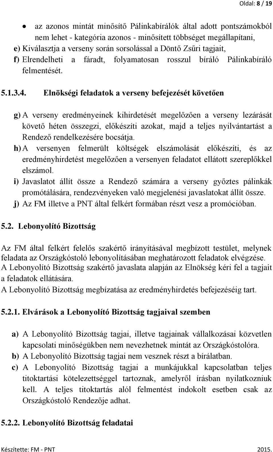 Elnökségi feladatok a verseny befejezését követően g) A verseny eredményeinek kihirdetését megelőzően a verseny lezárását követő héten összegzi, előkészíti azokat, majd a teljes nyilvántartást a