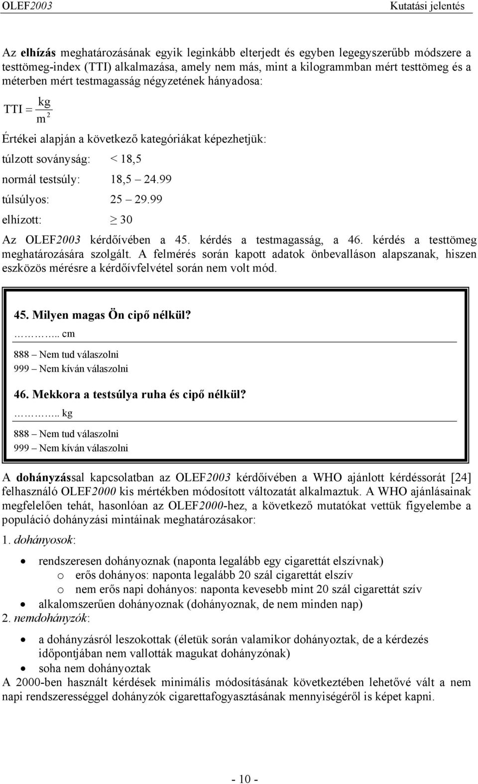 99 elhízott: 30 Az OLEF2003 kérdőívében a 45. kérdés a testmagasság, a 46. kérdés a testtömeg meghatározására szolgált.