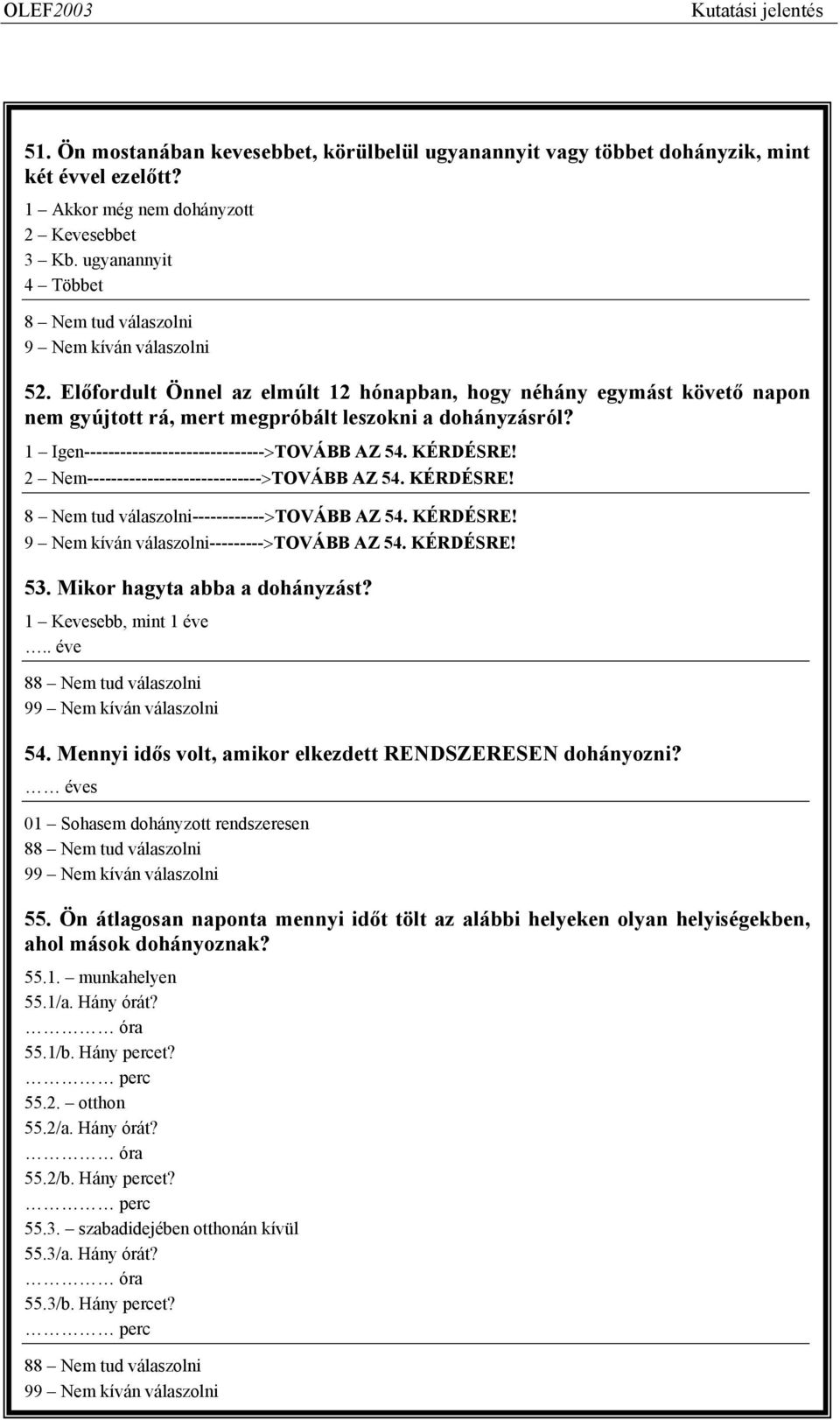 1 Igen------------------------------>TOVÁBB AZ 54. KÉRDÉSRE! 2 Nem----------------------------->TOVÁBB AZ 54. KÉRDÉSRE! 8 Nem tud válaszolni------------>tovább AZ 54. KÉRDÉSRE! 9 Nem kíván válaszolni--------->tovább AZ 54.