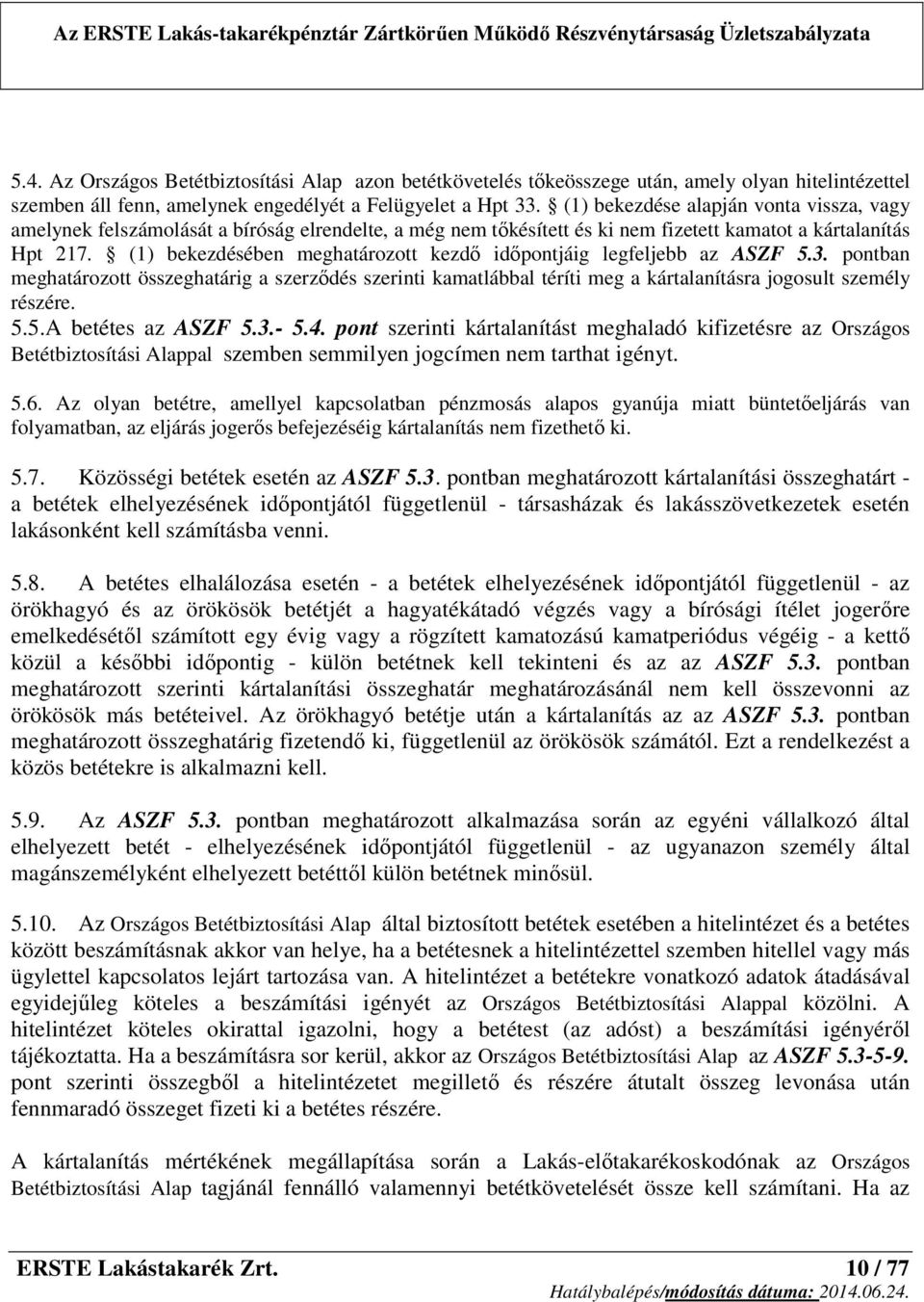 (1) bekezdésében meghatározott kezdő időpontjáig legfeljebb az ASZF 5.3. pontban meghatározott összeghatárig a szerződés szerinti kamatlábbal téríti meg a kártalanításra jogosult személy részére. 5.5.A betétes az ASZF 5.