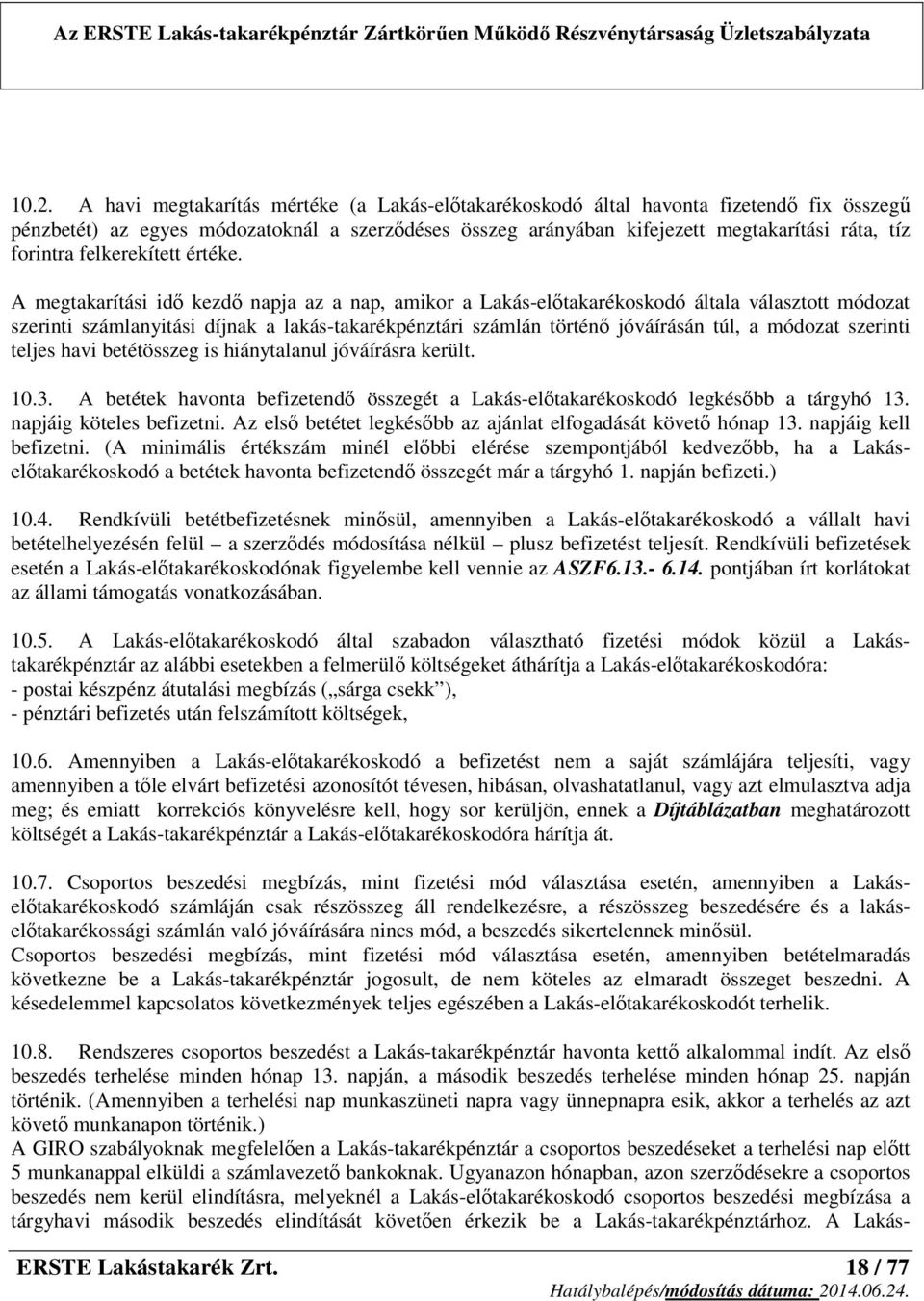 A megtakarítási idő kezdő napja az a nap, amikor a Lakás-előtakarékoskodó általa választott módozat szerinti számlanyitási díjnak a lakás-takarékpénztári számlán történő jóváírásán túl, a módozat