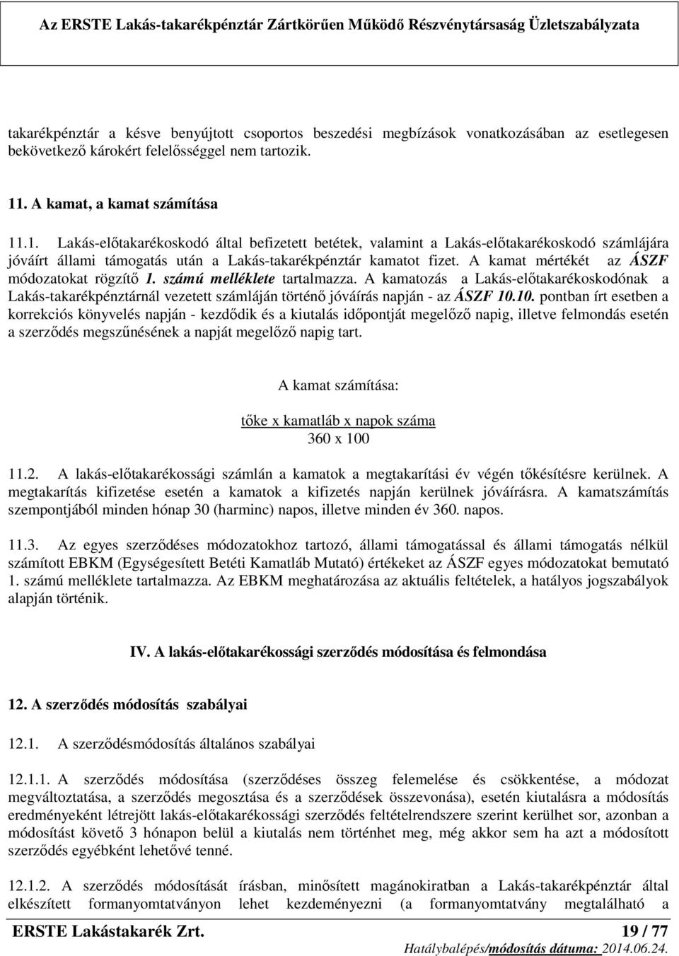 A kamat mértékét az ÁSZF módozatokat rögzítő 1. számú melléklete tartalmazza. A kamatozás a Lakás-előtakarékoskodónak a Lakás-takarékpénztárnál vezetett számláján történő jóváírás napján - az ÁSZF 10.