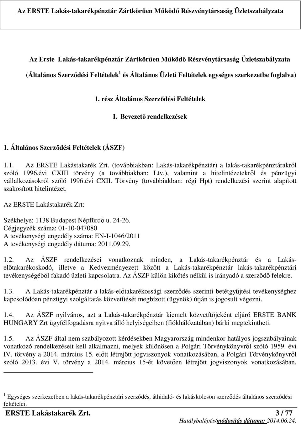 (továbbiakban: Lakás-takarékpénztár) a lakás-takarékpénztárakról szóló 1996.évi CXIII törvény (a továbbiakban: Ltv.), valamint a hitelintézetekről és pénzügyi vállalkozásokról szóló 1996.évi CXII. Törvény (továbbiakban: régi Hpt) rendelkezési szerint alapított szakosított hitelintézet.