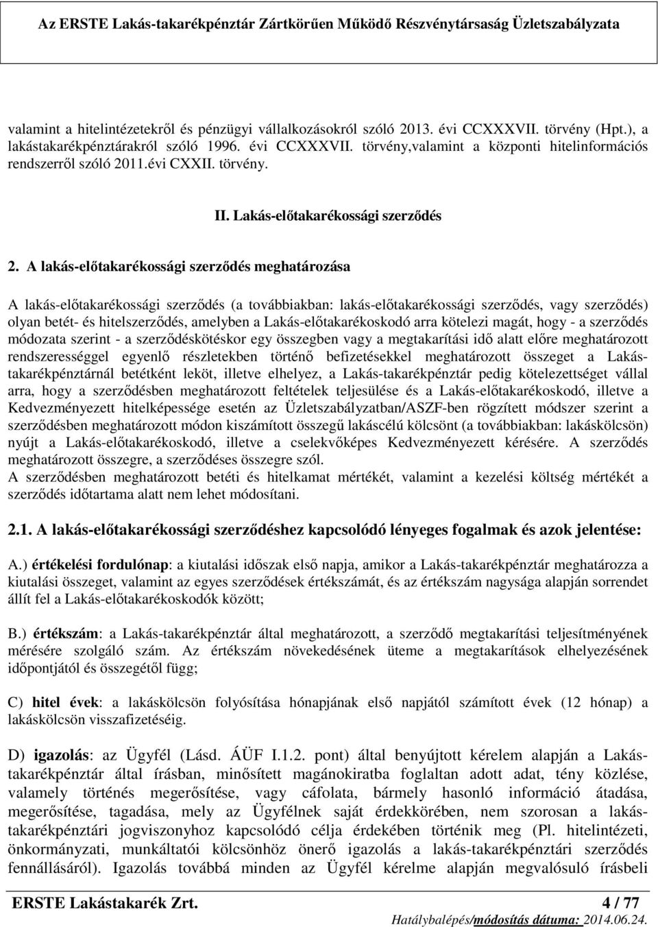 A lakás-előtakarékossági szerződés meghatározása A lakás-előtakarékossági szerződés (a továbbiakban: lakás-előtakarékossági szerződés, vagy szerződés) olyan betét- és hitelszerződés, amelyben a