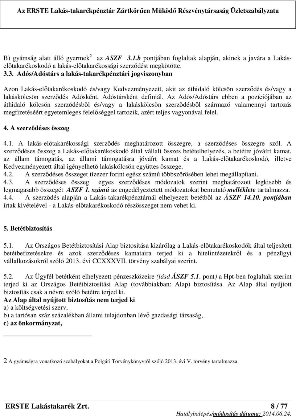 3. Adós/Adóstárs a lakás-takarékpénztári jogviszonyban Azon Lakás-előtakarékoskodó és/vagy Kedvezményezett, akit az áthidaló kölcsön szerződés és/vagy a lakáskölcsön szerződés Adósként, Adóstársként