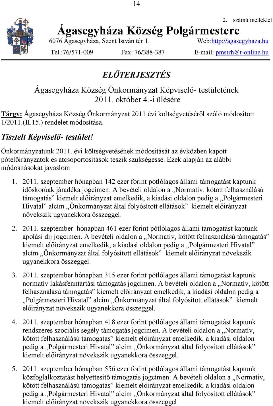 ) rendelet módosítása. Tisztelt Képviselő- testület! Önkormányzatunk 2011. évi költségvetésének módosítását az évközben kapott pótelőirányzatok és átcsoportosítások teszik szükségessé.