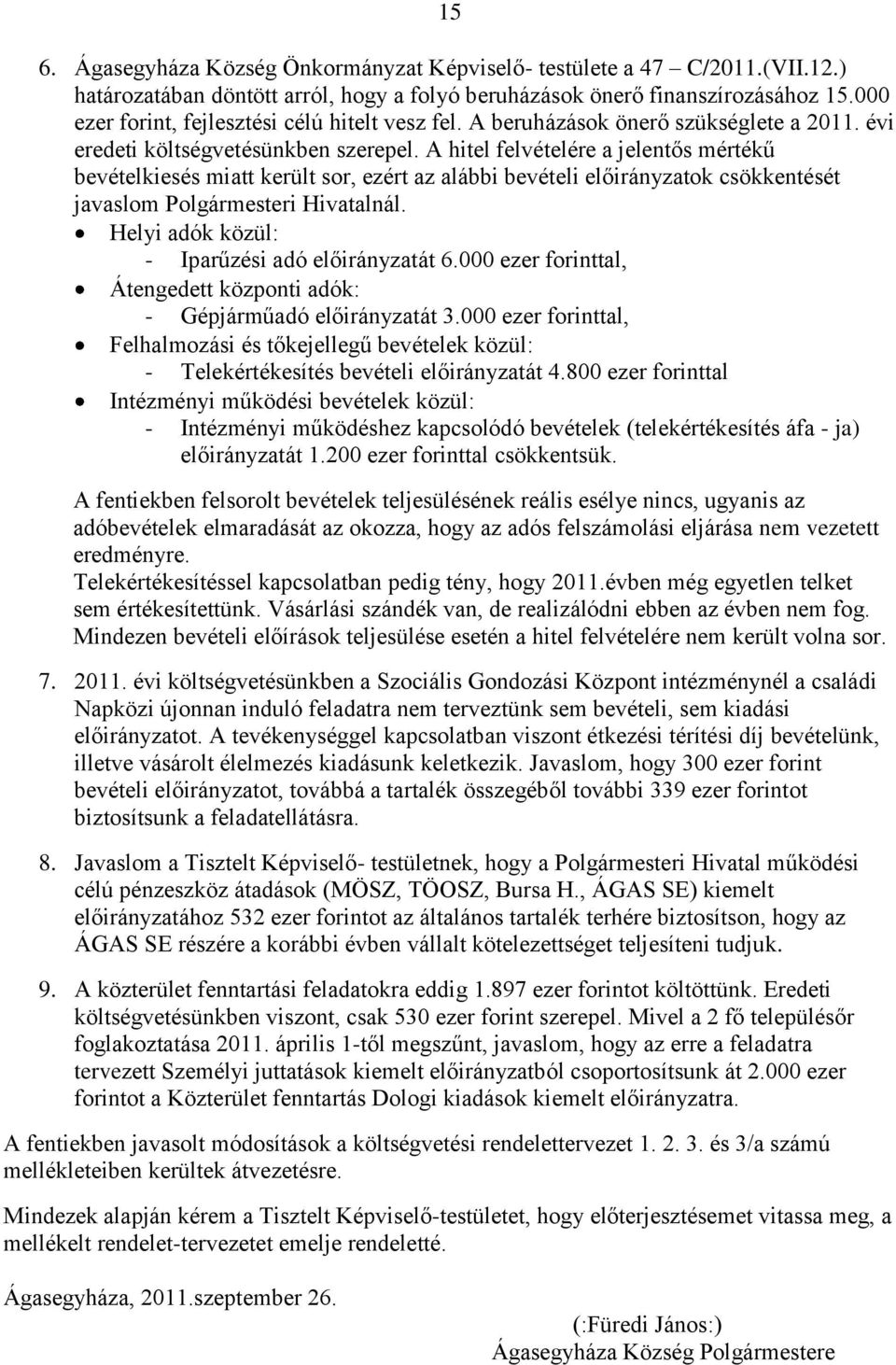 A hitel felvételére a jelentős mértékű bevételkiesés miatt került sor, ezért az alábbi bevételi előirányzatok csökkentését javaslom Polgármesteri Hivatalnál.