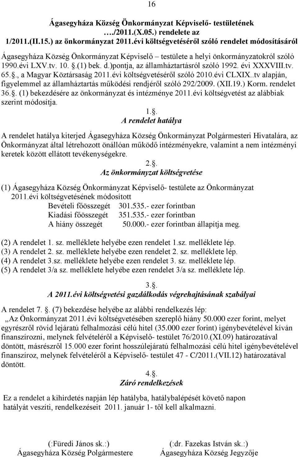 )pontja, az államháztartásról szóló 1992. évi XXXVIII.tv. 65.., a Magyar Köztársaság 2011.évi költségvetéséről szóló 2010.évi CLXIX.