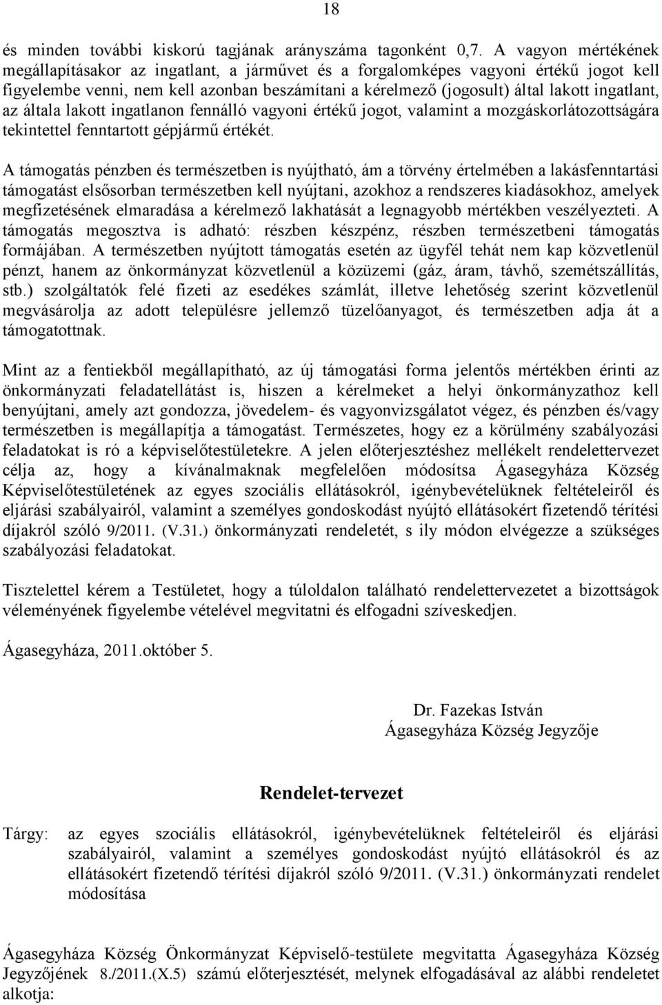 ingatlant, az általa lakott ingatlanon fennálló vagyoni értékű jogot, valamint a mozgáskorlátozottságára tekintettel fenntartott gépjármű értékét.