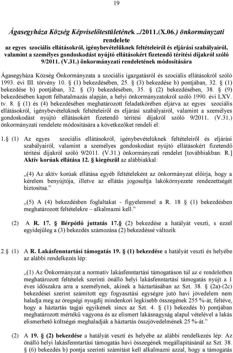 szóló 9/2011. (V.31.) önkormányzati rendeletének módosítására Ágasegyháza Község Önkormányzata a szociális igazgatásról és szociális ellátásokról szóló 1993. évi III. törvény 10. (1) bekezdésében, 25.