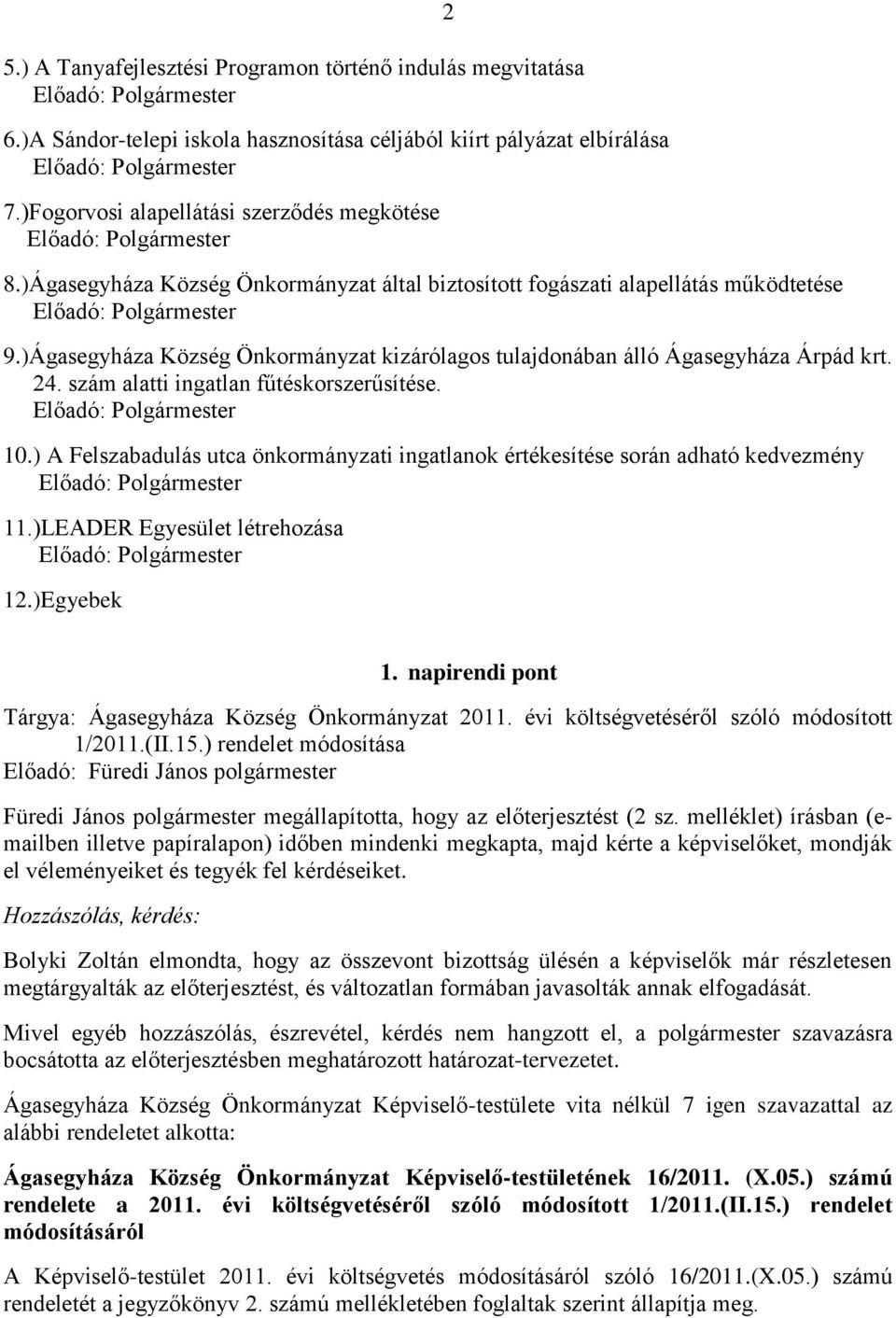 )Ágasegyháza Község Önkormányzat kizárólagos tulajdonában álló Ágasegyháza Árpád krt. 24. szám alatti ingatlan fűtéskorszerűsítése. Előadó: Polgármester 10.