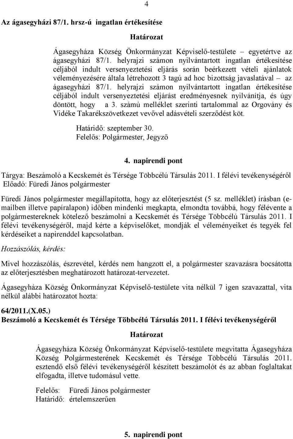 az ágasegyházi 87/1. helyrajzi számon nyilvántartott ingatlan értékesítése céljából indult versenyeztetési eljárást eredményesnek nyilvánítja, és úgy döntött, hogy a 3.