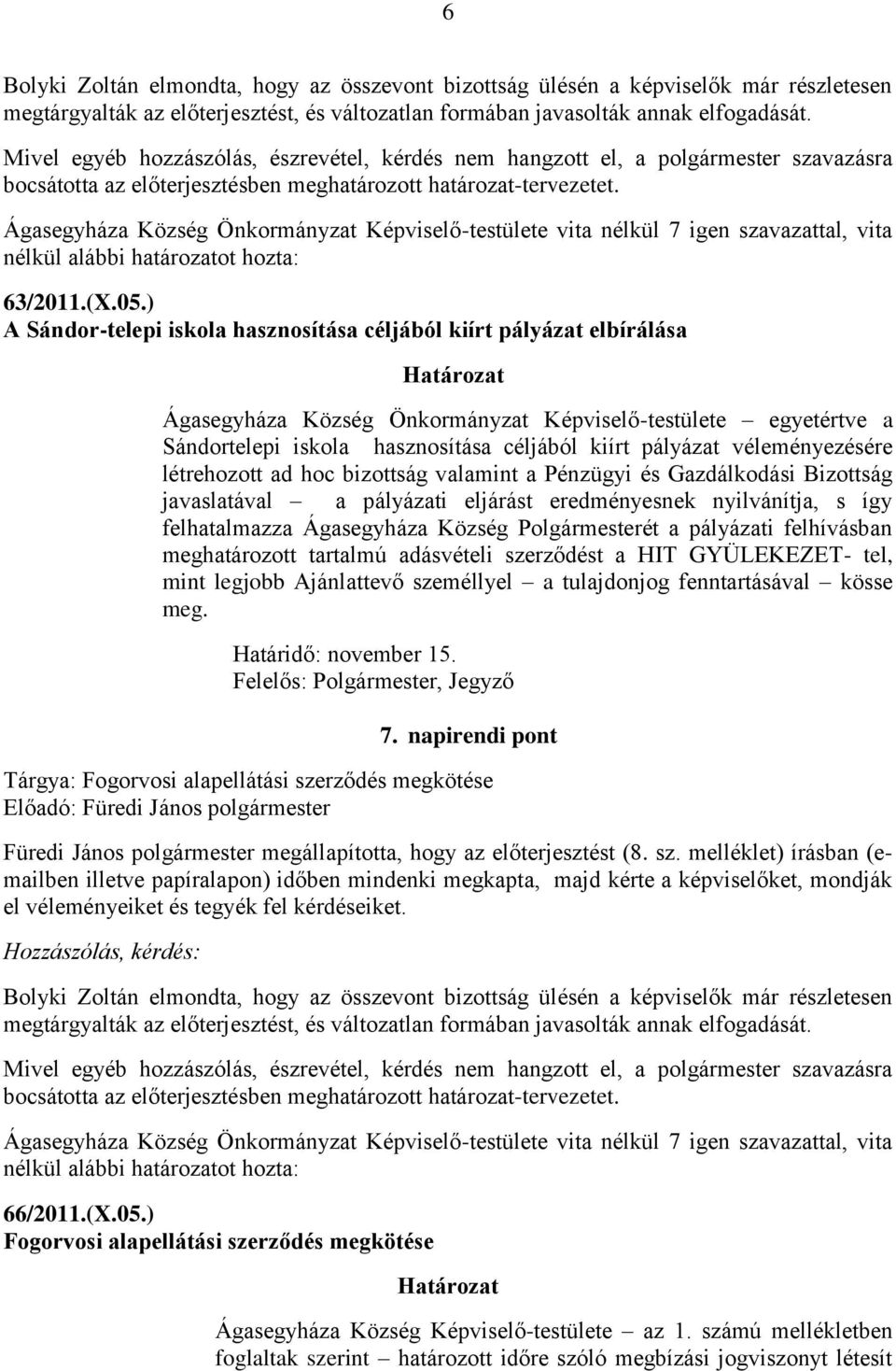 Ágasegyháza Község Önkormányzat Képviselő-testülete vita nélkül 7 igen szavazattal, vita nélkül alábbi határozatot hozta: 63/2011.(X.05.