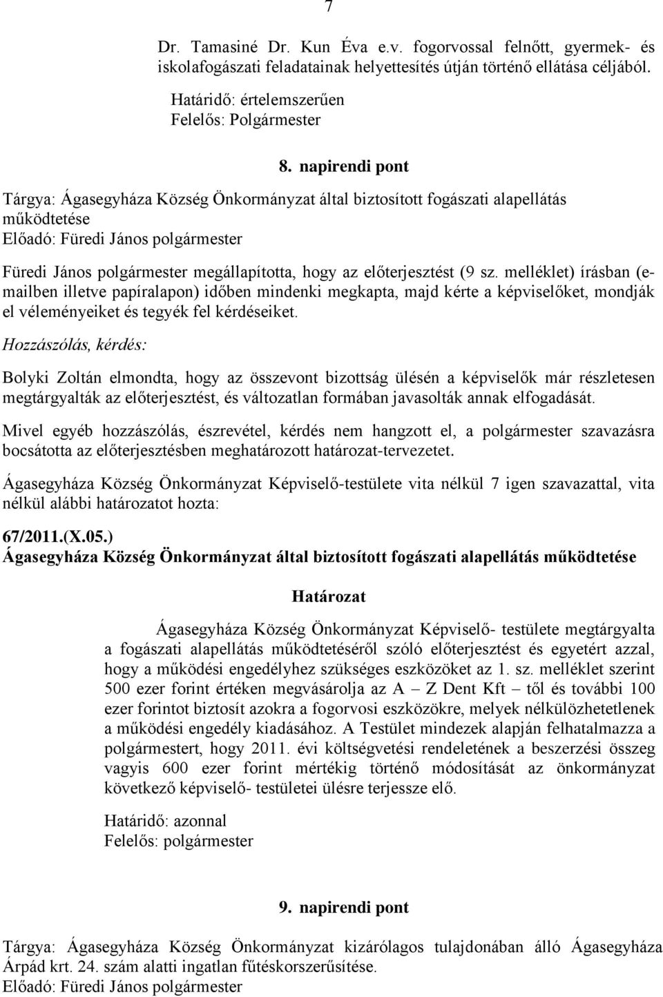 előterjesztést (9 sz. melléklet) írásban (emailben illetve papíralapon) időben mindenki megkapta, majd kérte a képviselőket, mondják el véleményeiket és tegyék fel kérdéseiket.