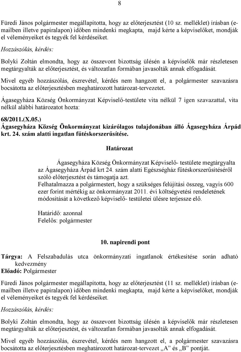 Hozzászólás, kérdés: Bolyki Zoltán elmondta, hogy az összevont bizottság ülésén a képviselők már részletesen megtárgyalták az előterjesztést, és változatlan formában javasolták annak elfogadását.