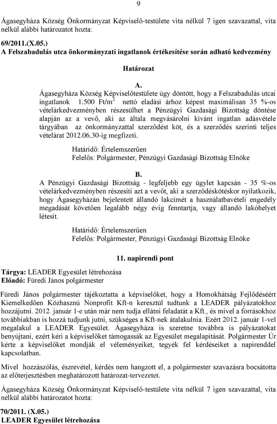 500 Ft/m 2 nettó eladási árhoz képest maximálisan 35 %-os vételárkedvezményben részesülhet a Pénzügyi Gazdasági Bizottság döntése alapján az a vevő, aki az általa megvásárolni kívánt ingatlan