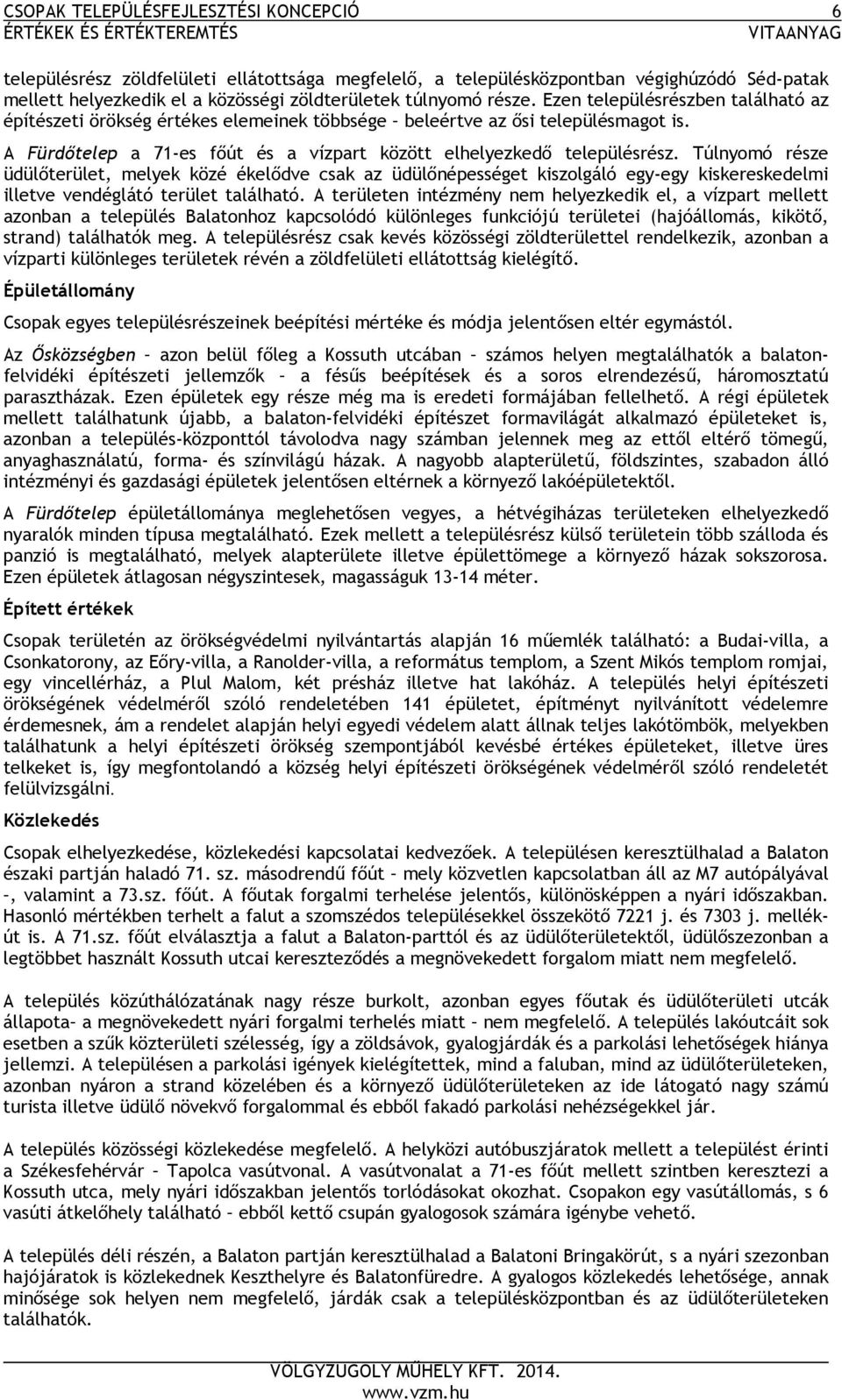 Túlnyomó része üdülőterület, melyek közé ékelődve csak az üdülőnépességet kiszolgáló egy-egy kiskereskedelmi illetve vendéglátó terület található.