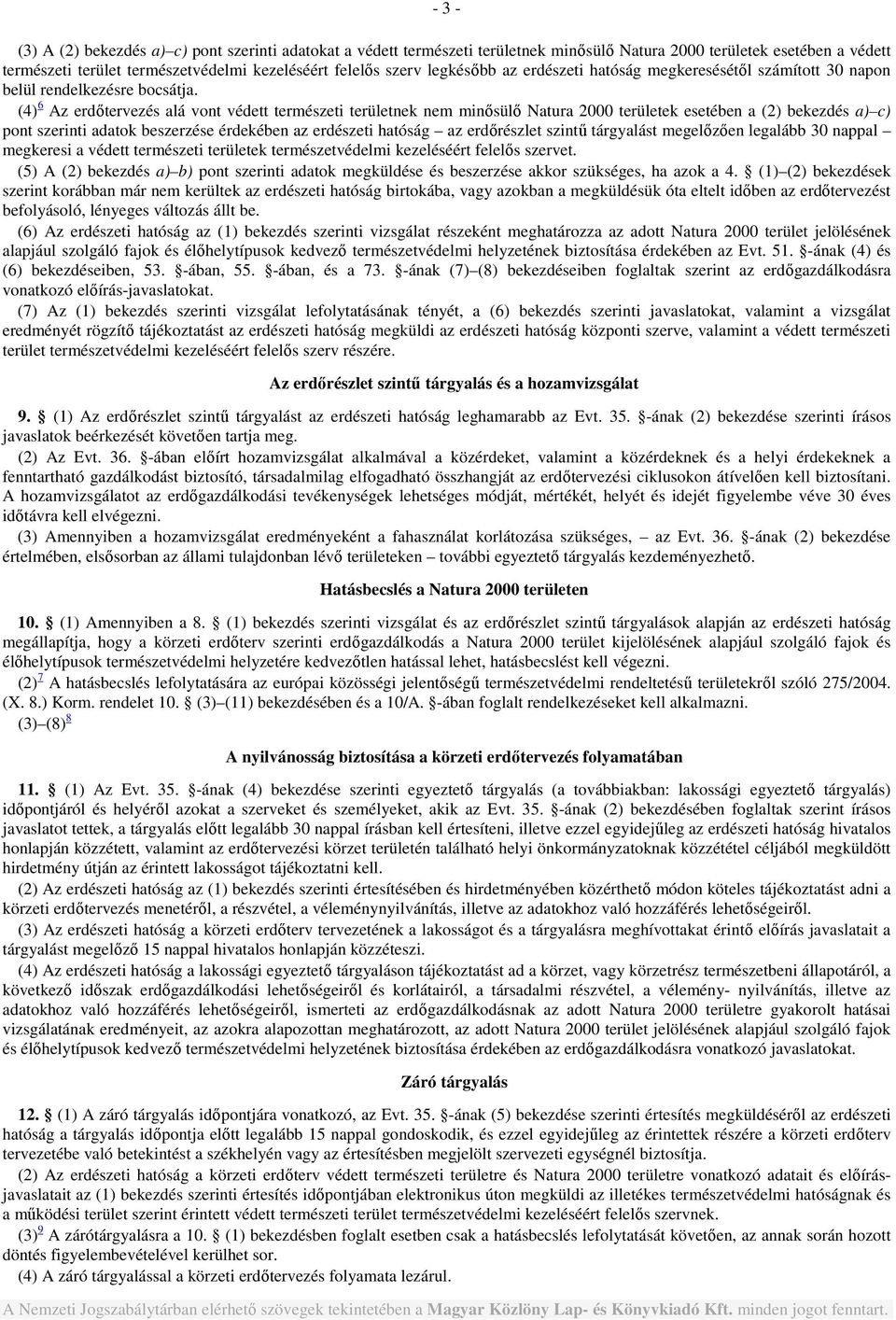 (4) 6 Az erdőtervezés alá vont védett természeti területnek nem minősülő Natura 2000 területek esetében a (2) bekezdés a) c) pont szerinti adatok beszerzése érdekében az erdészeti hatóság az