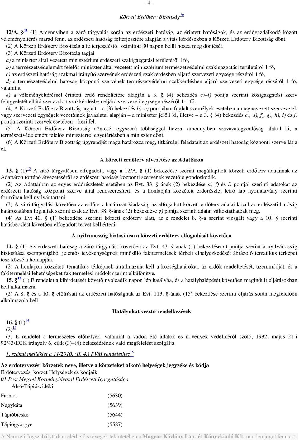 kérdésekben a Körzeti Erdőterv Bizottság dönt. (2) A Körzeti Erdőterv Bizottság a felterjesztéstől számított 30 napon belül hozza meg döntését.