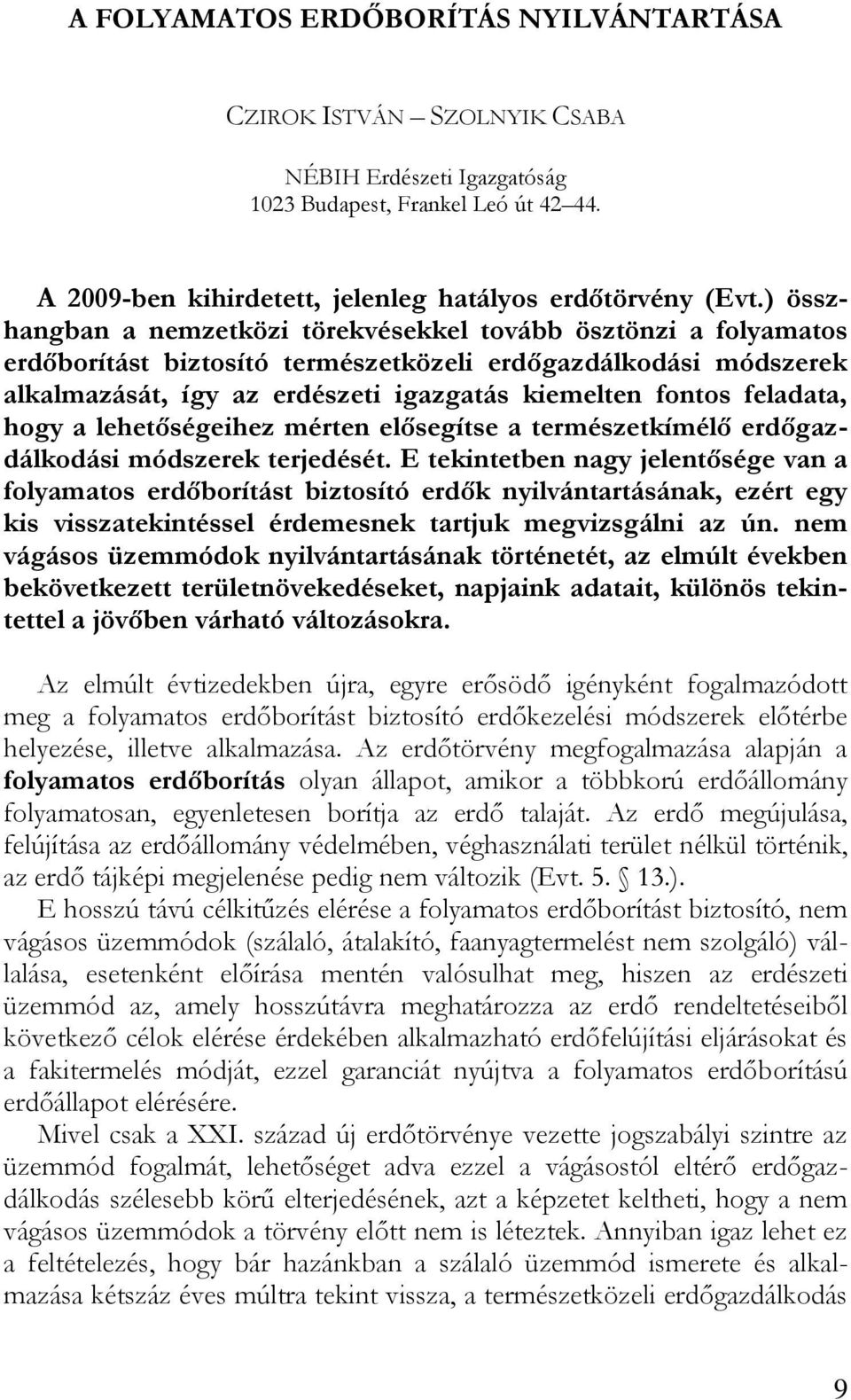 feladata, hogy a lehetőségeihez mérten elősegítse a természetkímélő erdőgazdálkodási módszerek terjedését.