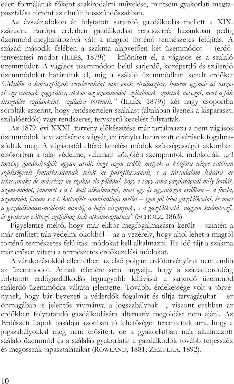 A század második felében a szakma alapvetően két üzemmódot (erdőtenyésztési módot (ILLÉS, 1879)) különített el, a vágásos és a szálaló üzemmódot.