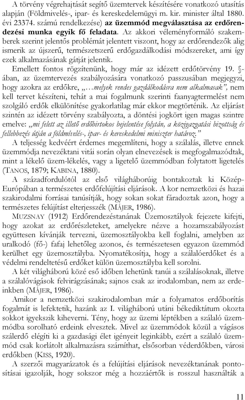 Az akkori véleményformáló szakemberek szerint jelentős problémát jelentett viszont, hogy az erdőrendezők alig ismerik az újszerű, természetszerű erdőgazdálkodási módszereket, ami így ezek