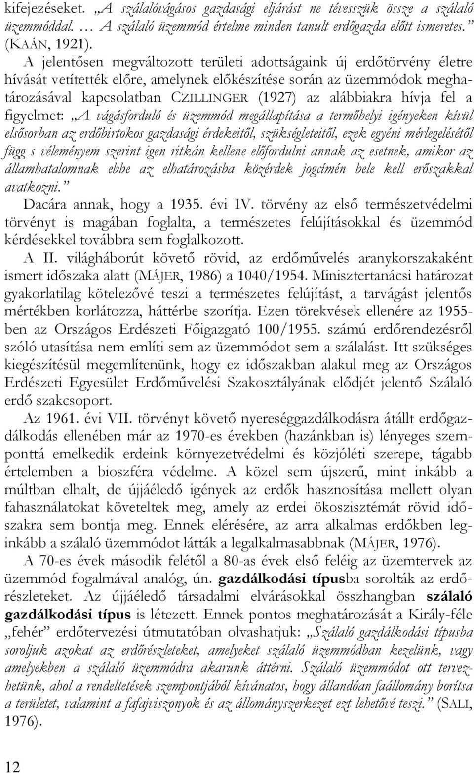 hívja fel a figyelmet: A vágásforduló és üzemmód megállapítása a termőhelyi igényeken kívül elsősorban az erdőbirtokos gazdasági érdekeitől, szükségleteitől, ezek egyéni mérlegelésétől függ s