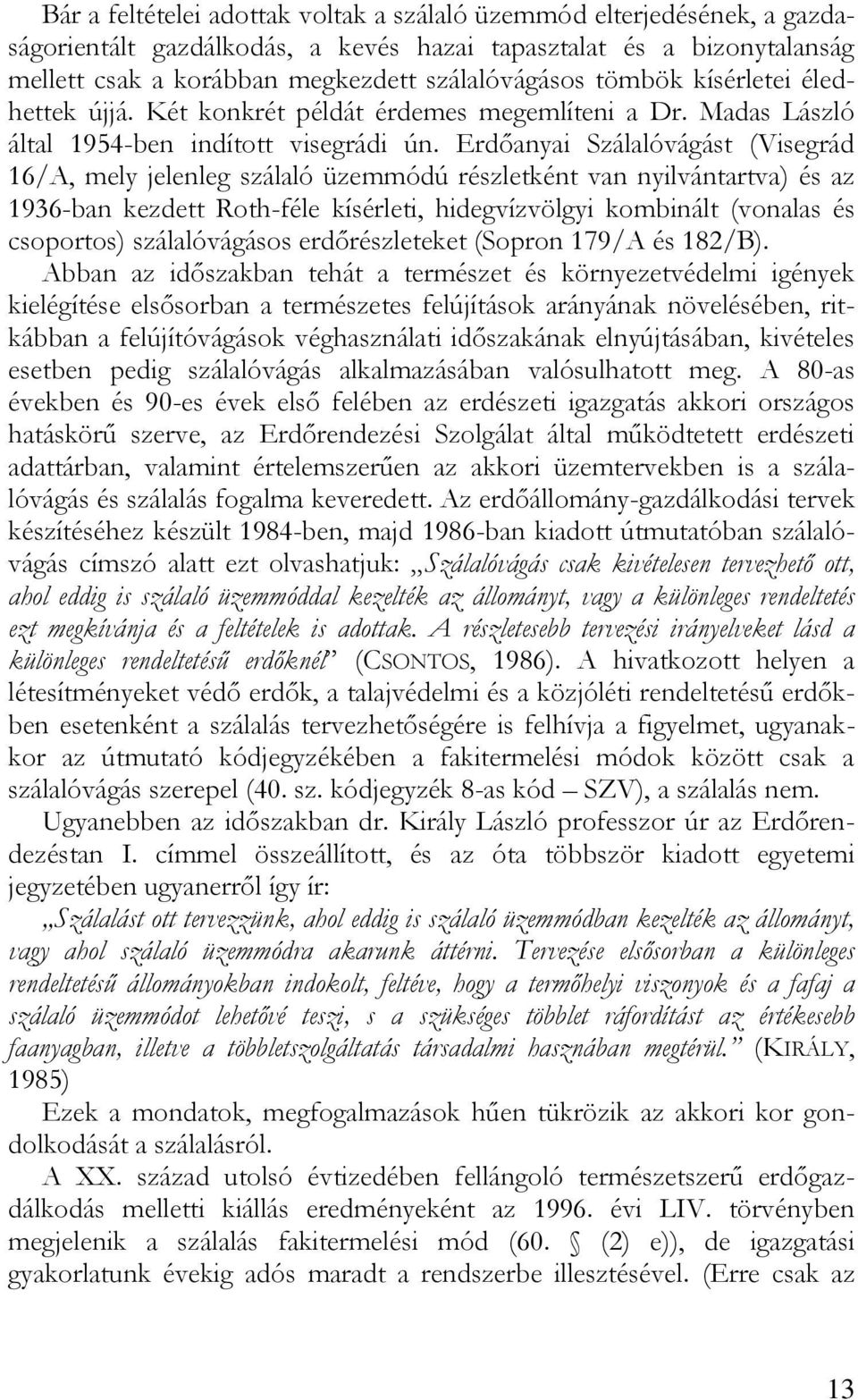 Erdőanyai Szálalóvágást (Visegrád 16/A, mely jelenleg szálaló üzemmódú részletként van nyilvántartva) és az 1936-ban kezdett Roth-féle kísérleti, hidegvízvölgyi kombinált (vonalas és csoportos)