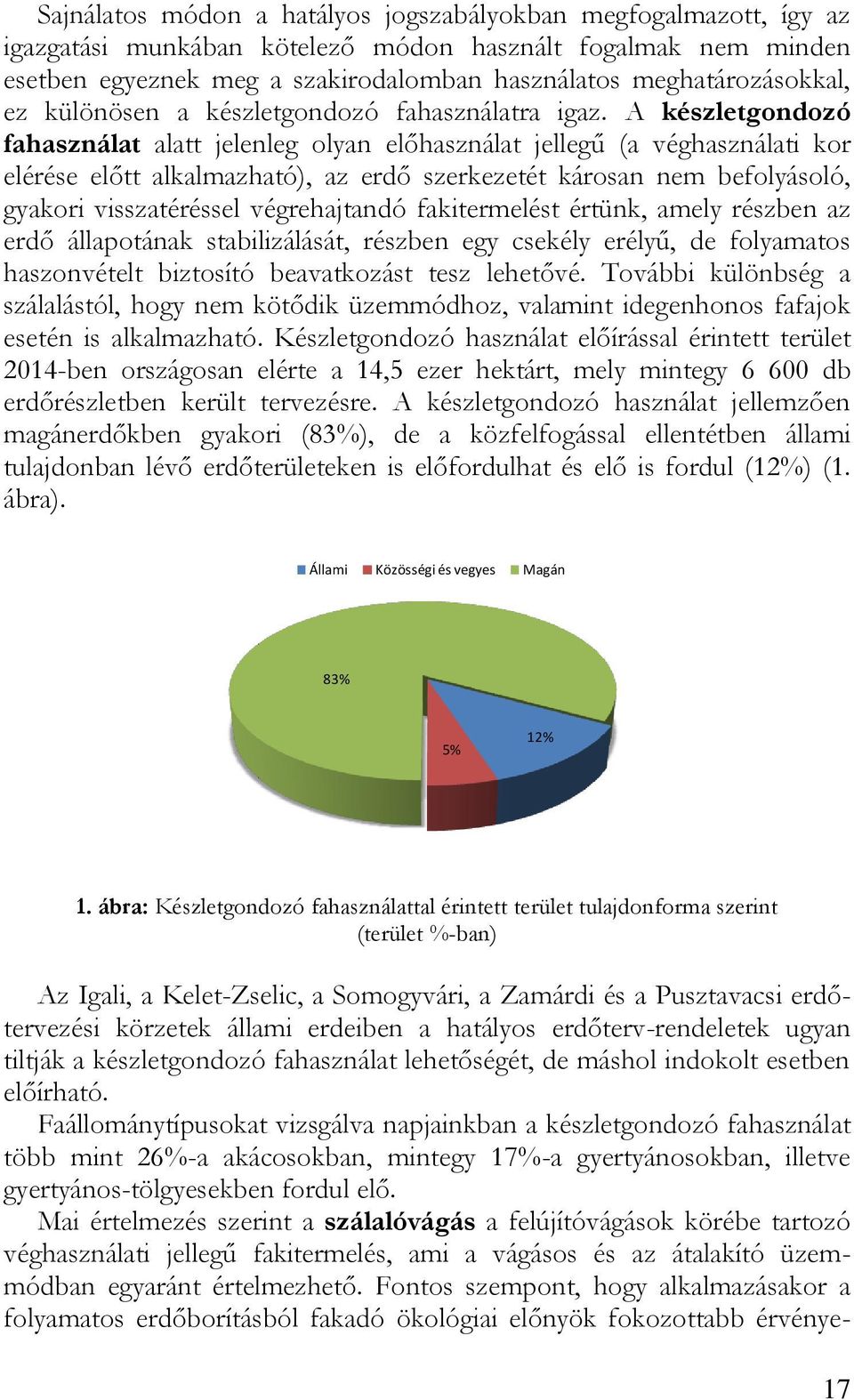 A készletgondozó fahasználat alatt jelenleg olyan előhasználat jellegű (a véghasználati kor elérése előtt alkalmazható), az erdő szerkezetét károsan nem befolyásoló, gyakori visszatéréssel