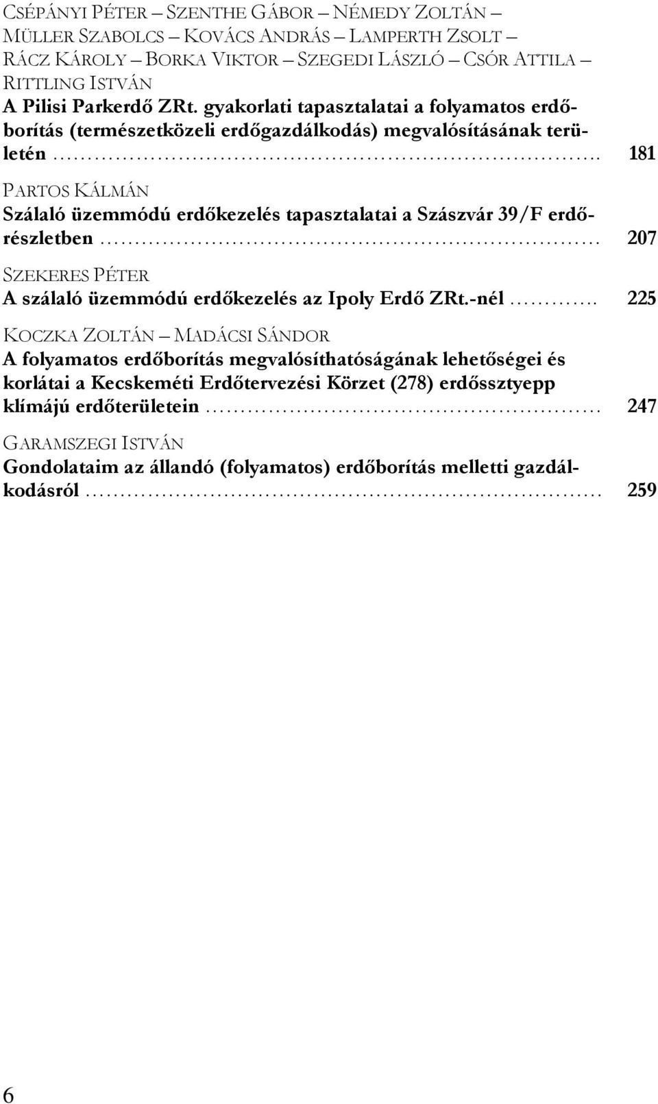 181 PARTOS KÁLMÁN Szálaló üzemmódú erdőkezelés tapasztalatai a Szászvár 39/F erdőrészletben 207 SZEKERES PÉTER A szálaló üzemmódú erdőkezelés az Ipoly Erdő ZRt.-nél.