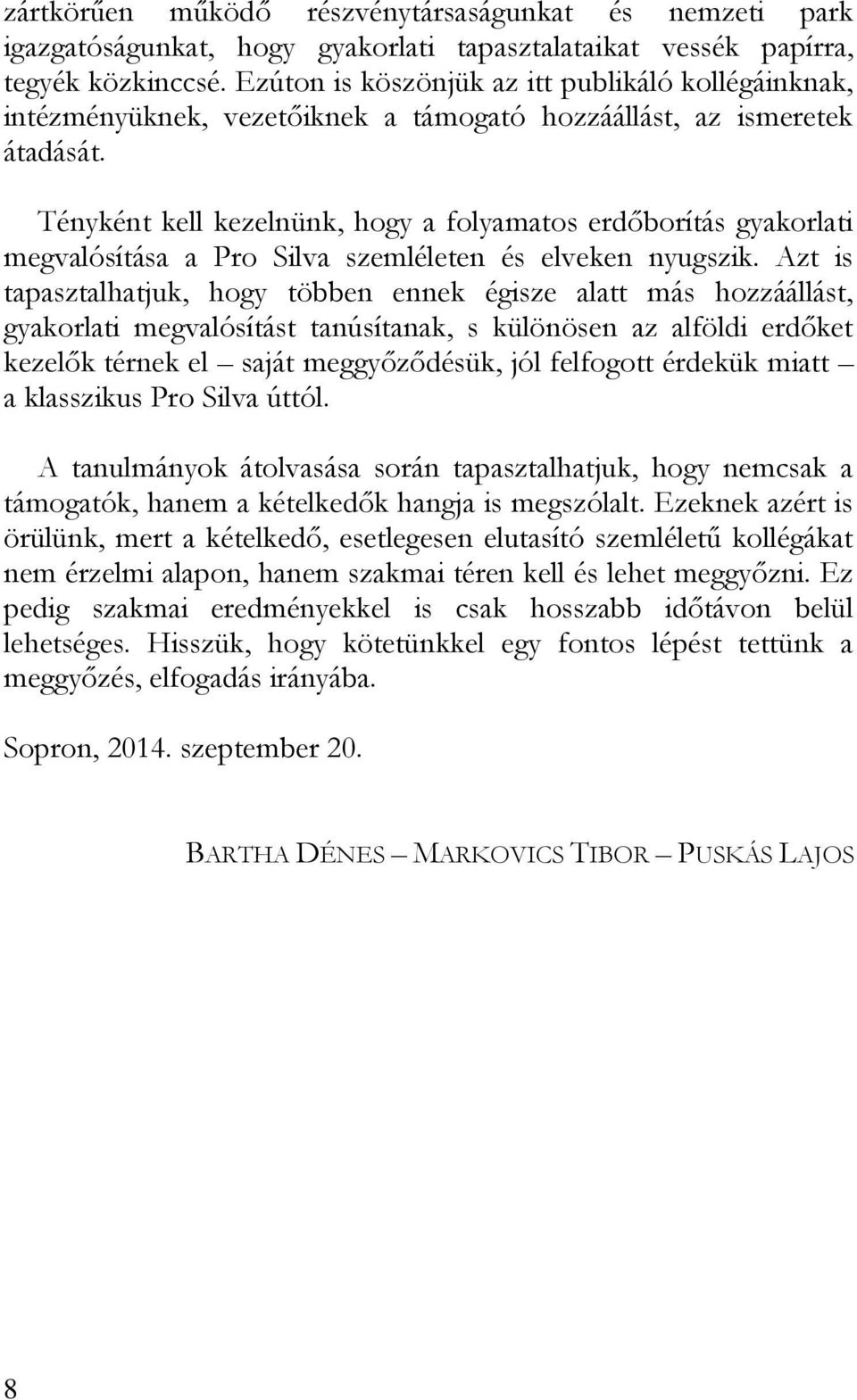 Tényként kell kezelnünk, hogy a folyamatos erdőborítás gyakorlati megvalósítása a Pro Silva szemléleten és elveken nyugszik.