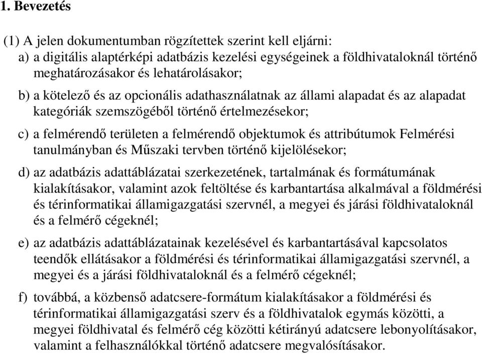 Felmérési tanulmányban és Műszaki tervben történő kijelölésekor; d) az adatbázis adattáblázatai szerkezetének, tartalmának és formátumának kialakításakor, valamint azok feltöltése és karbantartása