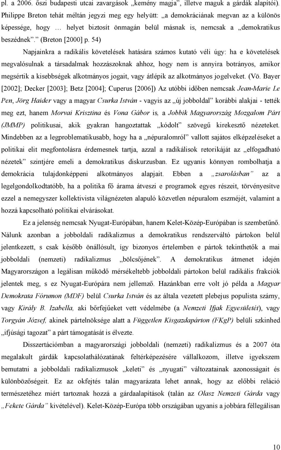 54) Napjainkra a radikális követelések hatására számos kutató véli úgy: ha e követelések megvalósulnak a társadalmak hozzászoknak ahhoz, hogy nem is annyira botrányos, amikor megsértik a kisebbségek