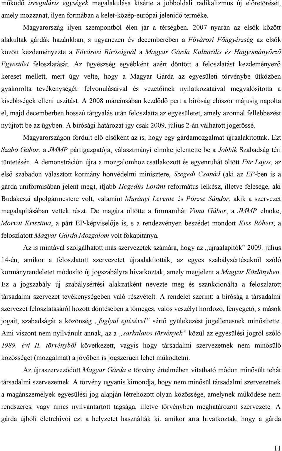 2007 nyarán az elsők között alakultak gárdák hazánkban, s ugyanezen év decemberében a Fővárosi Főügyészség az elsők között kezdeményezte a Fővárosi Bíróságnál a Magyar Gárda Kulturális és