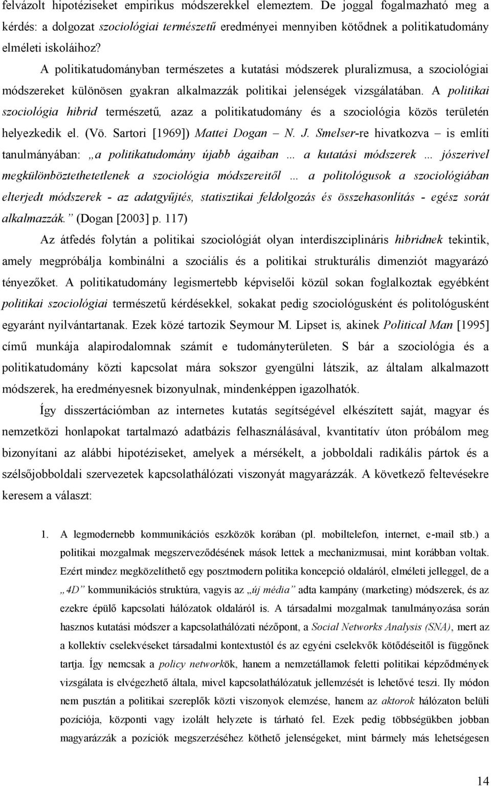 A politikai szociológia hibrid természetű, azaz a politikatudomány és a szociológia közös területén helyezkedik el. (Vö. Sartori [1969]) Mattei Dogan N. J.