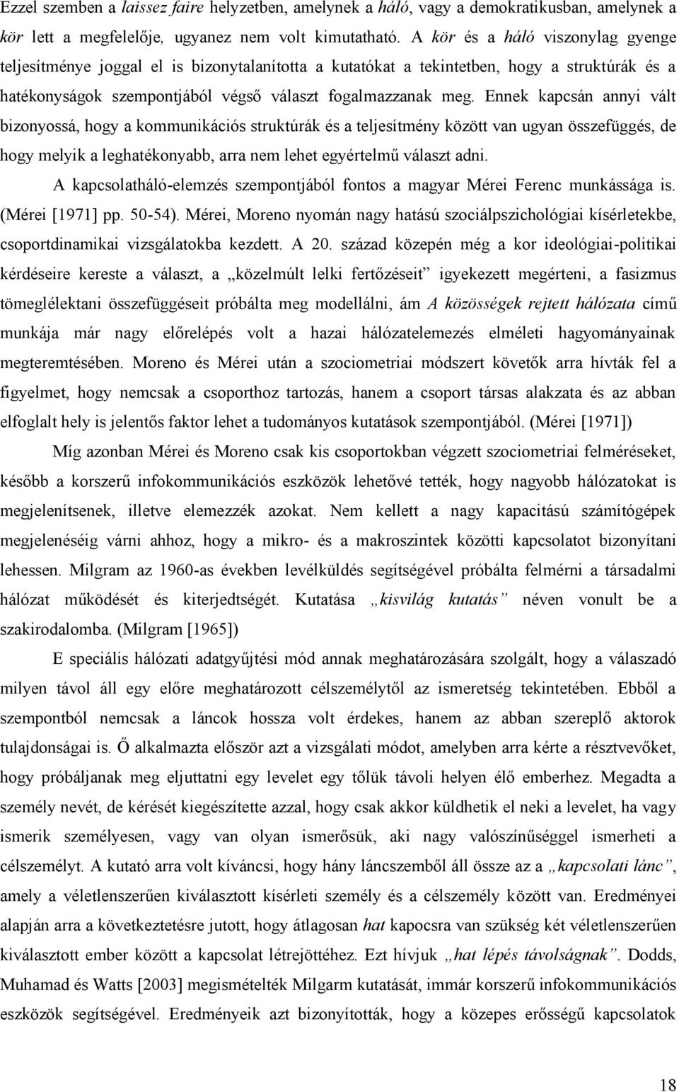 Ennek kapcsán annyi vált bizonyossá, hogy a kommunikációs struktúrák és a teljesítmény között van ugyan összefüggés, de hogy melyik a leghatékonyabb, arra nem lehet egyértelmű választ adni.