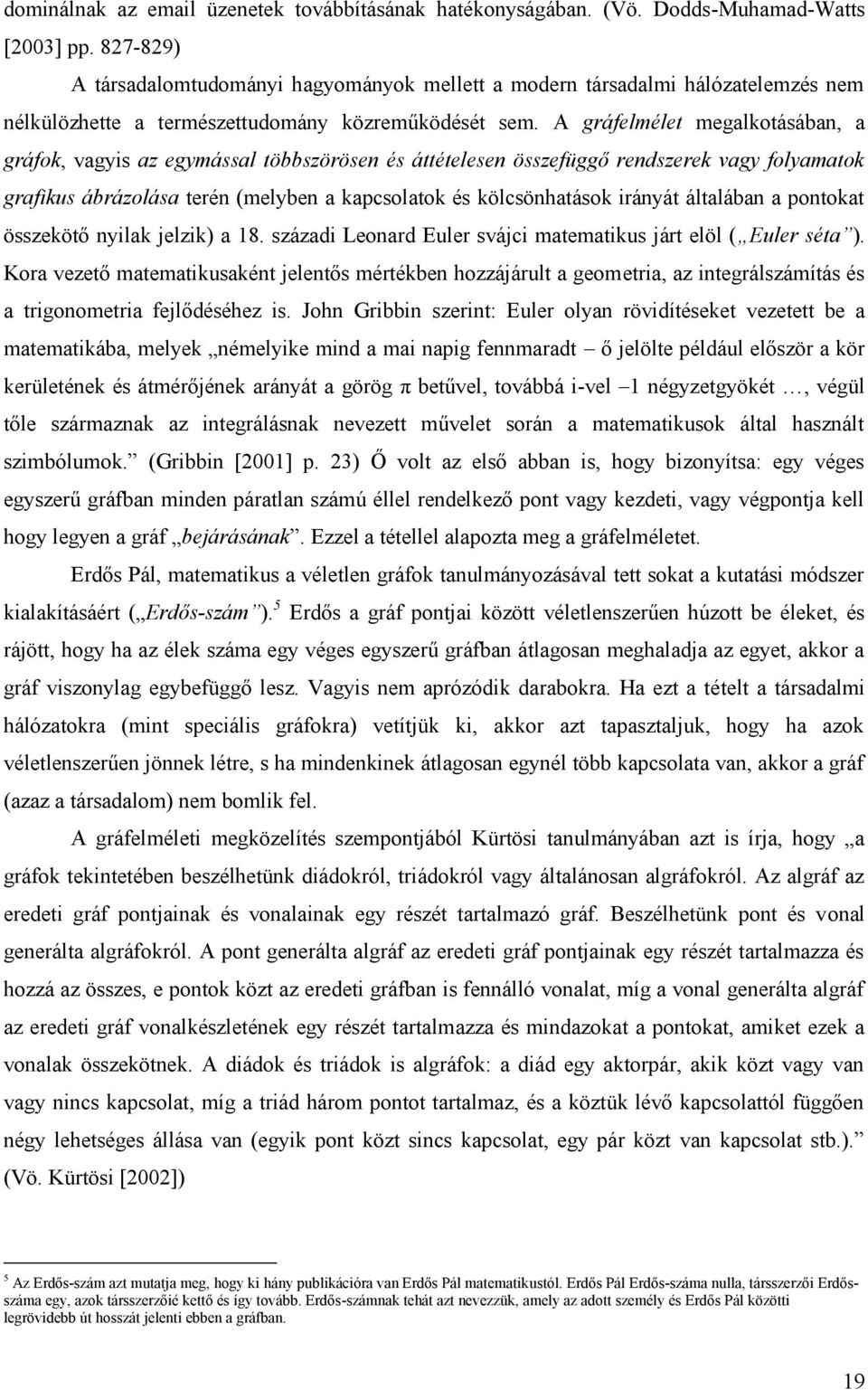 A gráfelmélet megalkotásában, a gráfok, vagyis az egymással többszörösen és áttételesen összefüggő rendszerek vagy folyamatok grafikus ábrázolása terén (melyben a kapcsolatok és kölcsönhatások