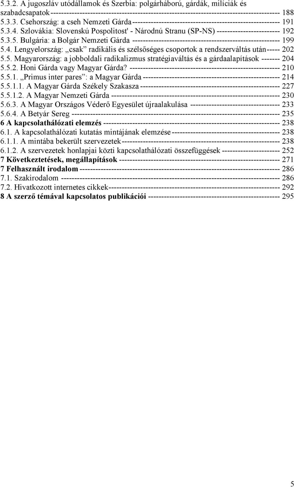 5. Magyarország: a jobboldali radikalizmus stratégiaváltás és a gárdaalapítások ------- 204 5.5.2. Honi Gárda vagy Magyar Gárda? --------------------------------------------------------- 210