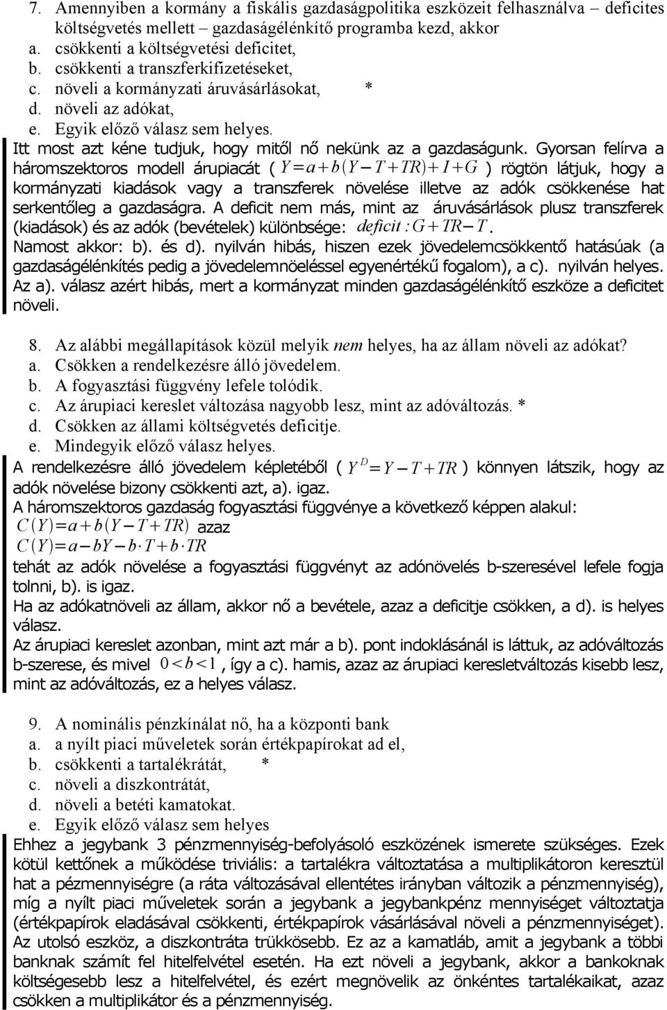 Gyorsan felírva a háromszektoros modell árupiacát ( Y=a b Y T TR I G ) rögtön látjuk, hogy a kormányzati kiadások vagy a transzferek növelése illetve az adók csökkenése hat serkentőleg a gazdaságra.