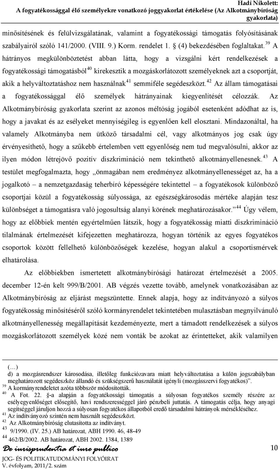 helyváltoztatáshoz nem használnak 41 semmiféle segédeszközt. 42 Az állam támogatásai a fogyatékossággal élő személyek hátrányainak kiegyenlítését célozzák.