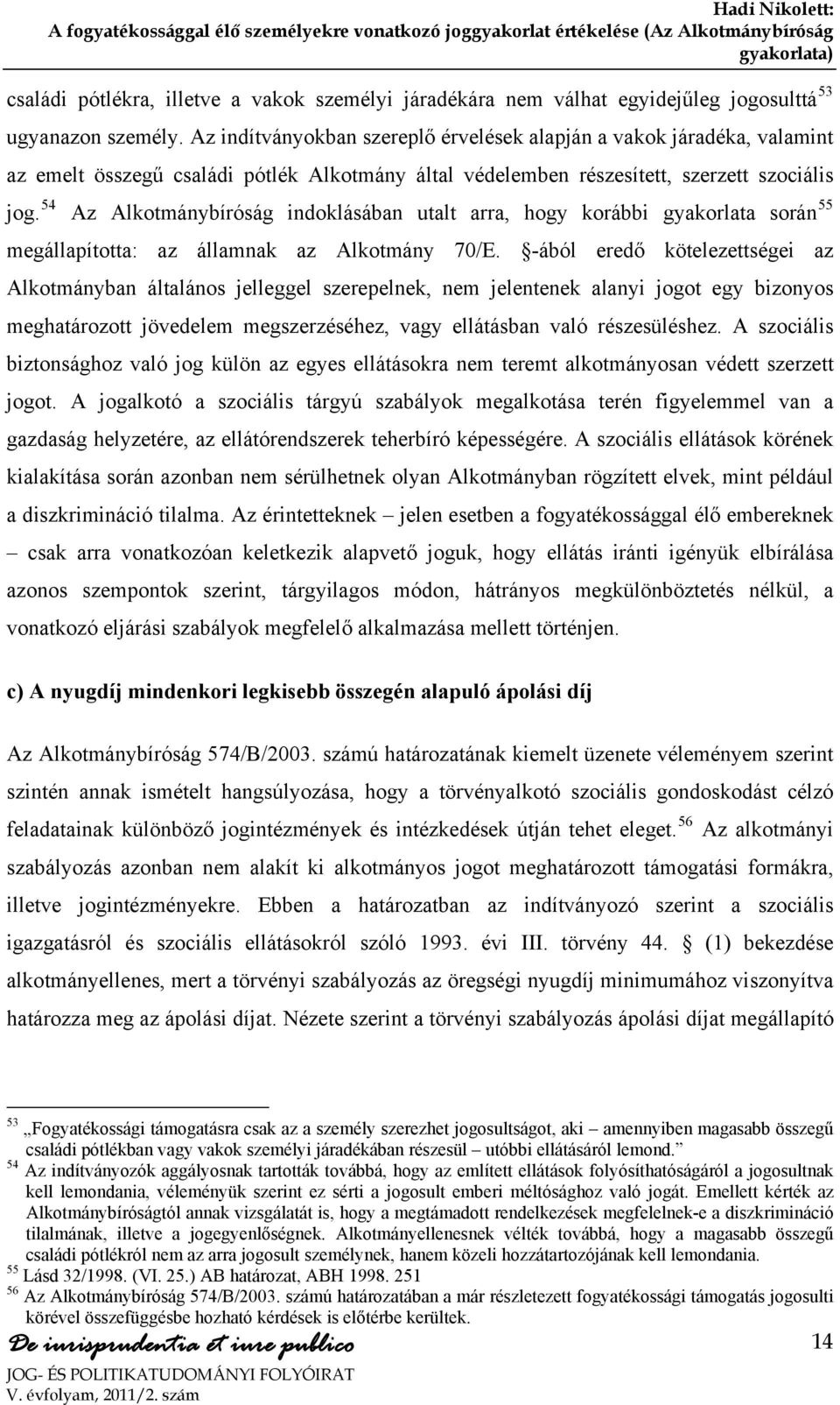 54 Az Alkotmánybíróság indoklásában utalt arra, hogy korábbi gyakorlata során 55 megállapította: az államnak az Alkotmány 70/E.