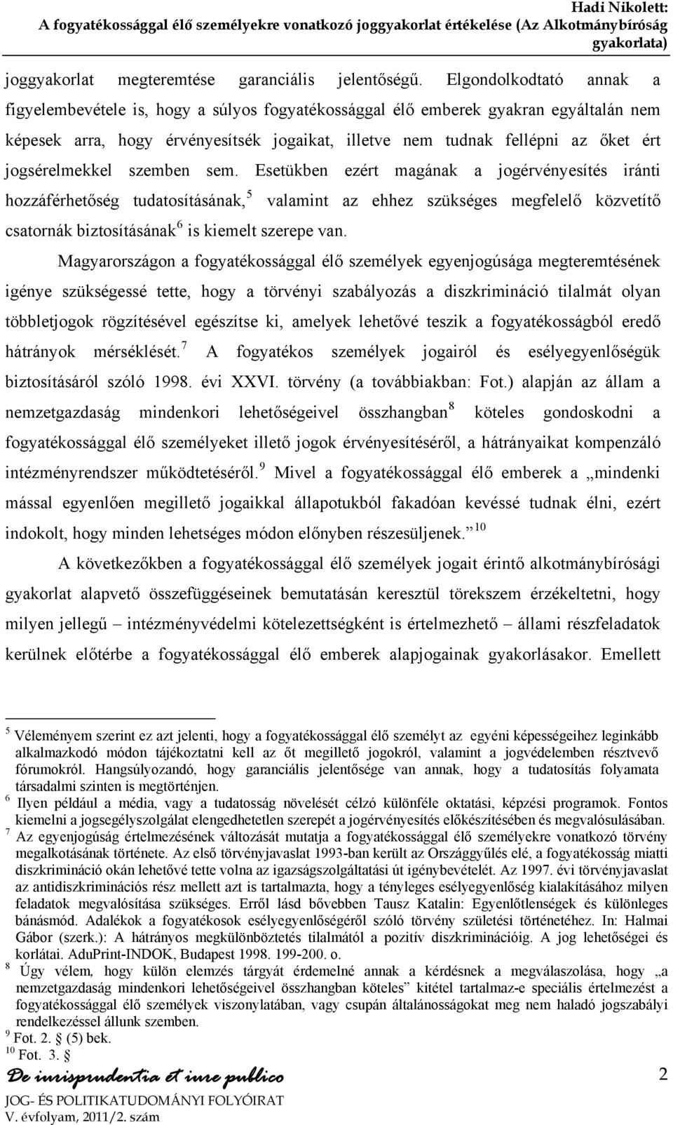 jogsérelmekkel szemben sem. Esetükben ezért magának a jogérvényesítés iránti hozzáférhetőség tudatosításának, 5 csatornák biztosításának 6 is kiemelt szerepe van.