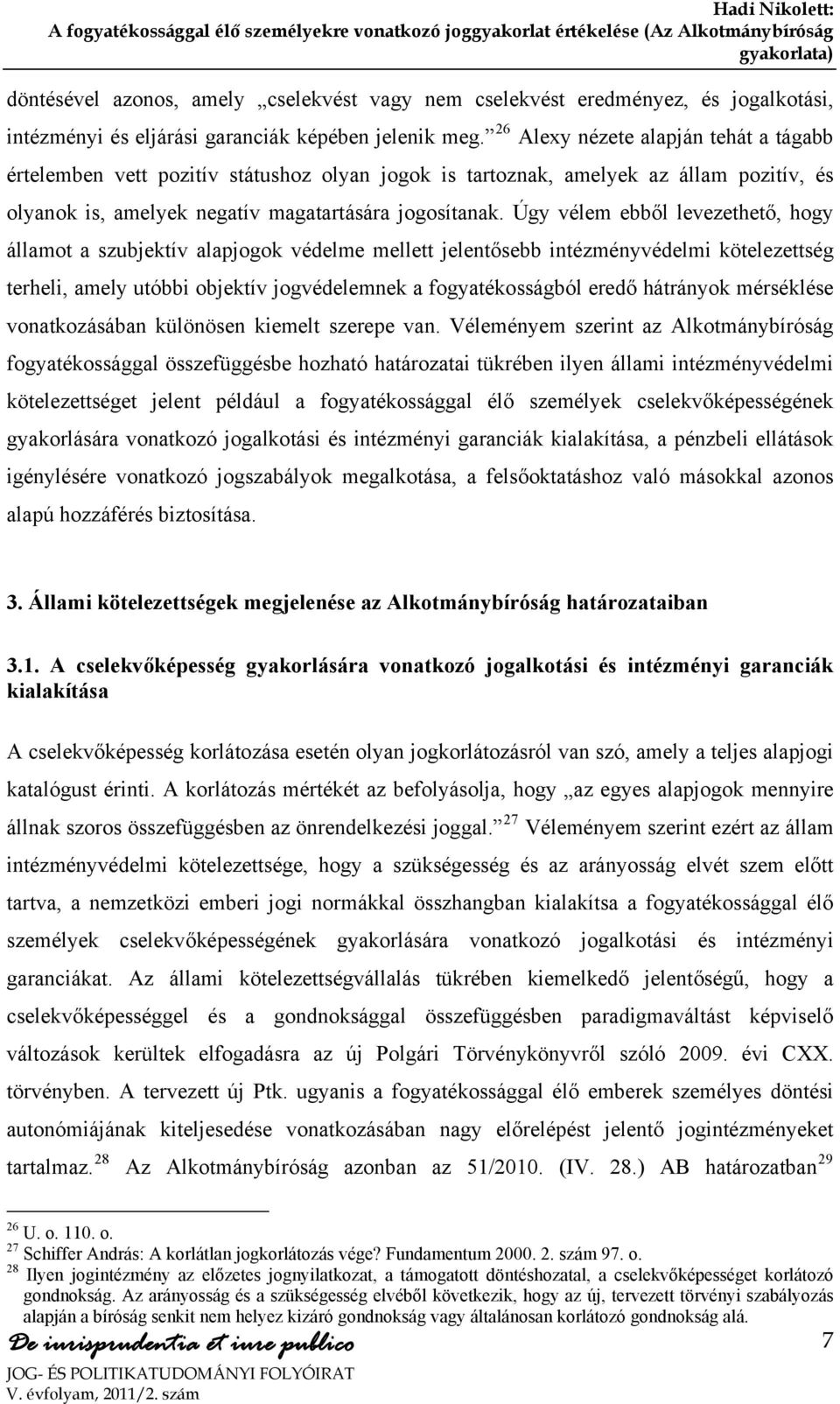 Úgy vélem ebből levezethető, hogy államot a szubjektív alapjogok védelme mellett jelentősebb intézményvédelmi kötelezettség terheli, amely utóbbi objektív jogvédelemnek a fogyatékosságból eredő