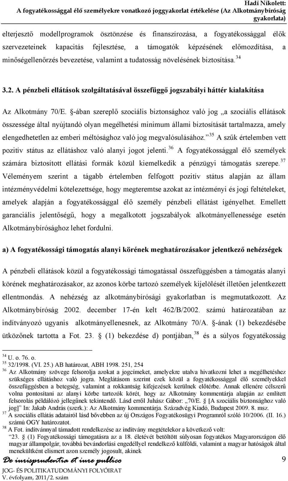 -ában szereplő szociális biztonsághoz való jog a szociális ellátások összessége által nyújtandó olyan megélhetési minimum állami biztosítását tartalmazza, amely elengedhetetlen az emberi méltósághoz